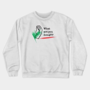 what are you doing Crewneck Sweatshirt